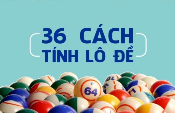 cùng tìm hiểu 36 cách tính lô miền bắc hiện nay