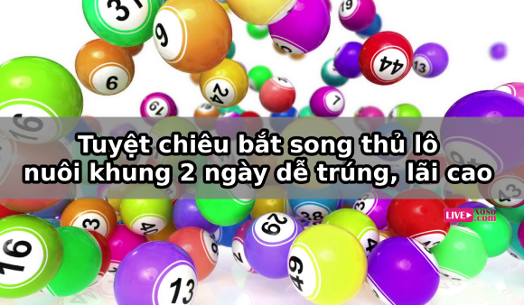 kinh nghiệm nuôi lô khung 2 ngày lãi khổng lồ