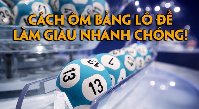 hướng dẫn cách ôm bảng lô đề giúp bạn làm giàu nhanh chóng!